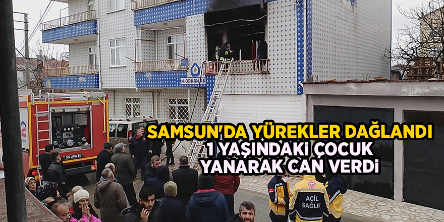 Samsun'da yürekler dağlandı! 1 yaşındaki çocuk yanarak can verdi