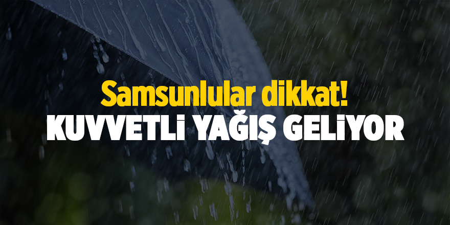 Samsunlular dikkat! Kuvvetli yağış geliyor - samsun haber