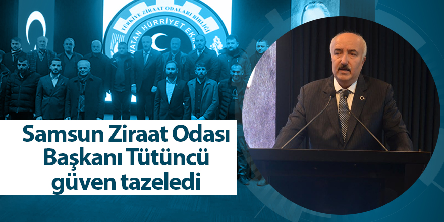 Samsun Ziraat Odası Başkanı Tütüncü güven tazeledi - samsun haber