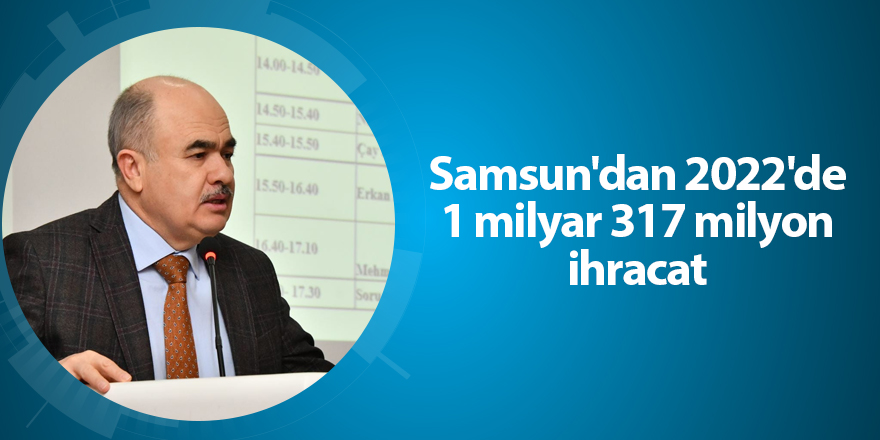 Samsun'dan 2022'de 1 milyar 317 milyon ihracat - samsun haber