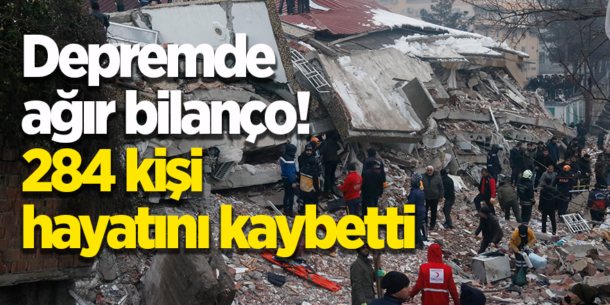 Depremde ağır bilanço! 284 kişi hayatını kaybetti