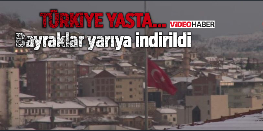 Türkiye yasta... Bayraklar yarıya indirildi