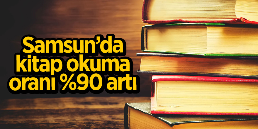 Samsun'da son 3 yılda kitap okuma oranı yüzde 90 arttı