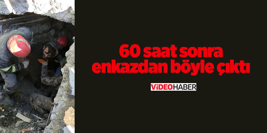 60 saat sonra enkazdan böyle çıktı