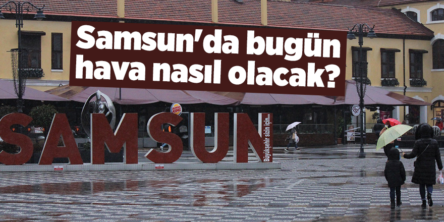 Samsun'da bugün hava nasıl olacak? - samsun haber