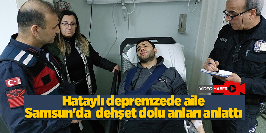 Hataylı depremzede aile Samsun'da  dehşet dolu anları anlattı