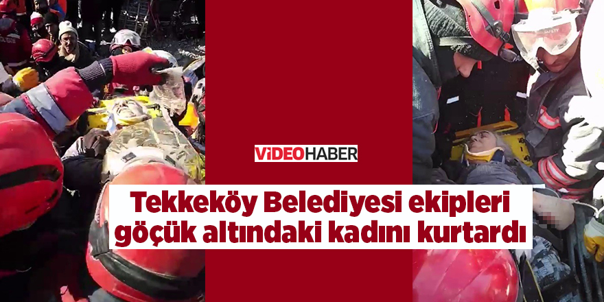 Tekkeköy Belediyesi ekipleri göçük altındaki kadını kurtardı - samsun haber