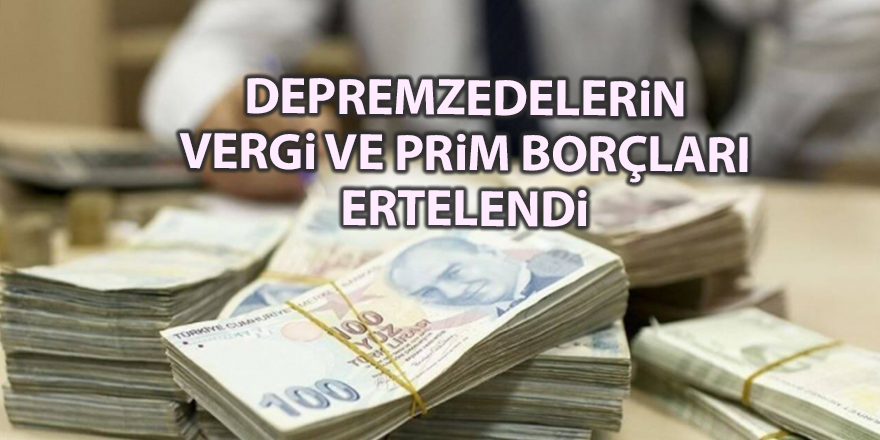 Depremzedelerin vergi ve prim borçları ertelendi