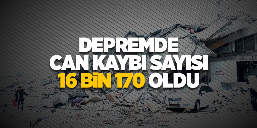 Depremde can kaybı sayısı 16 bin 170 oldu