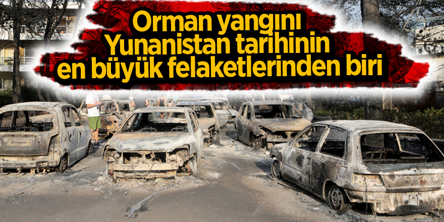 Orman yangını Yunanistan tarihinin en büyük felaketlerinden biri