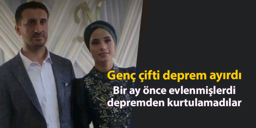 Bir ay önce evlenmişlerdi depremden kurtulamadılar