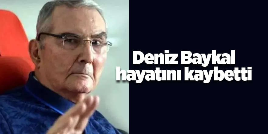 Deniz Baykal hayatını kaybetti