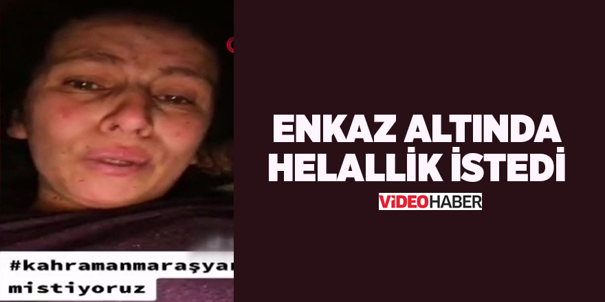 Enkaz altında helallik istedi