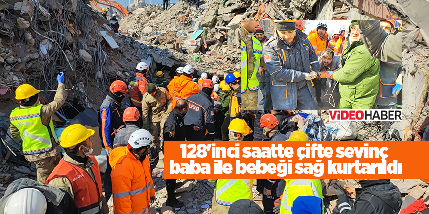 128'inci saatte çifte sevinç  baba ile bebeği sağ kurtarıldı