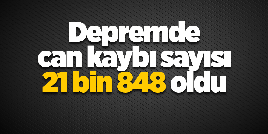 Depremde can kaybı sayısı 21 bin 848 oldu