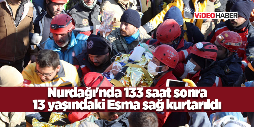 Nurdağı'nda 133 saat sonra 13 yaşındaki Esma sağ kurtarıldı