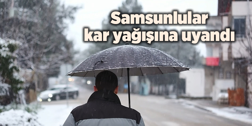 Samsunlular kar yağışına uyandı - samsun haber