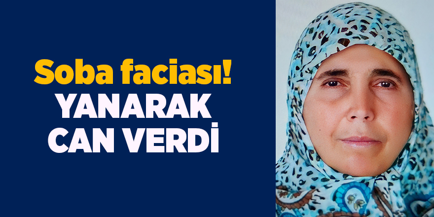 Soba faciası! Yanarak can verdi