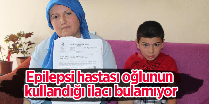 Epilepsi hastası oğlunun kullandığı ilacı bulamıyor