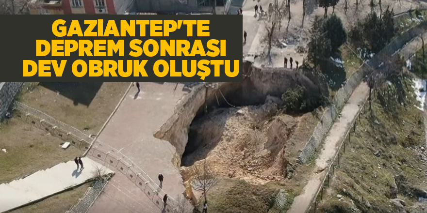 Gaziantep'te deprem sonrası dev obruk oluştu