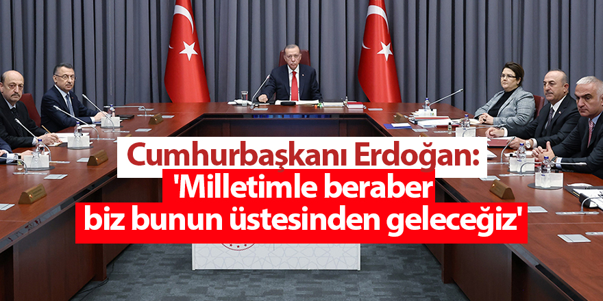 Cumhurbaşkanı Erdoğan: 'Milletimle beraber biz bunun üstesinden geleceğiz'