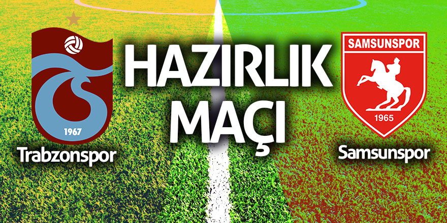 Samsunspor, Trabzonspor ile hazırlık maçı oynayacak 