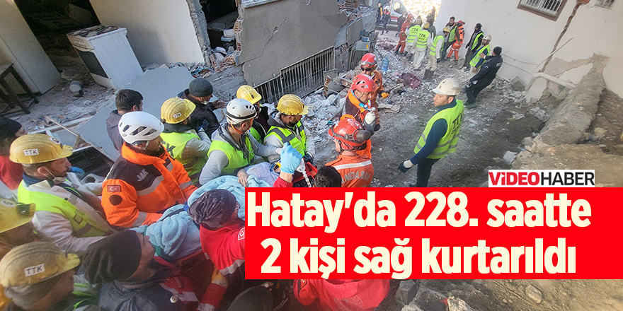 Hatay'da 228. saatte 2 kişi sağ kurtarıldı