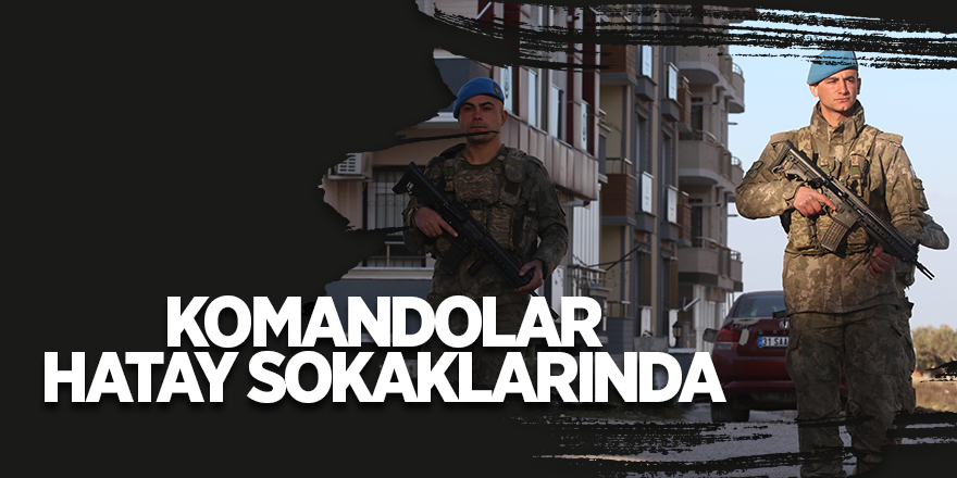 Komandolar Hatay sokaklarında