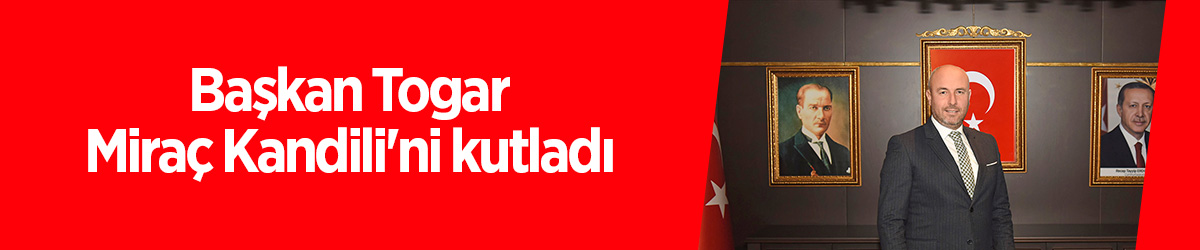 Başkan Togar Miraç Kandili'ni kutladı - samsun haber