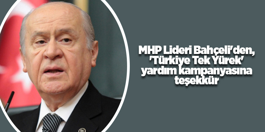 MHP Lideri Bahçeli'den, 'Türkiye Tek Yürek' yardım kampanyasına teşekkür