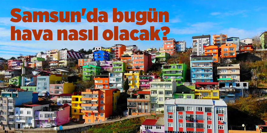 Samsun'da bugün hava nasıl olacak? - samsun haber