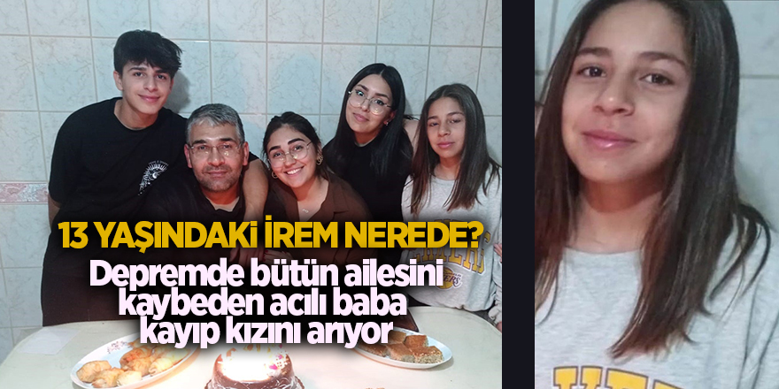 13 yaşındaki İrem nerede?