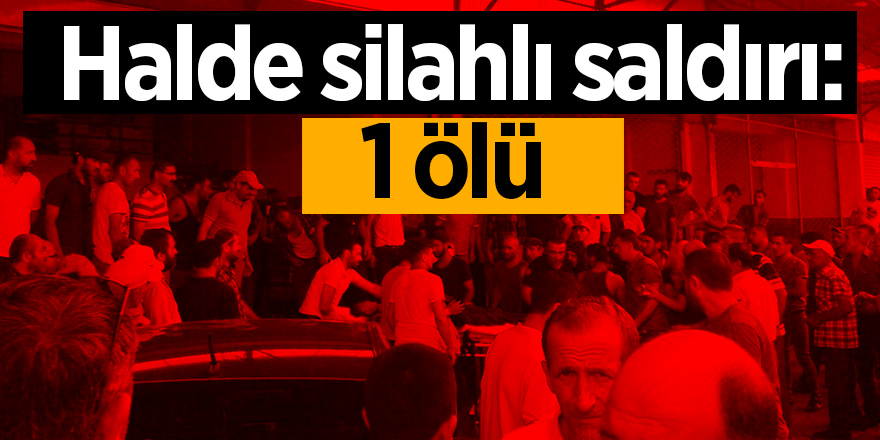 Halde silahlı saldırı: 1 ölü