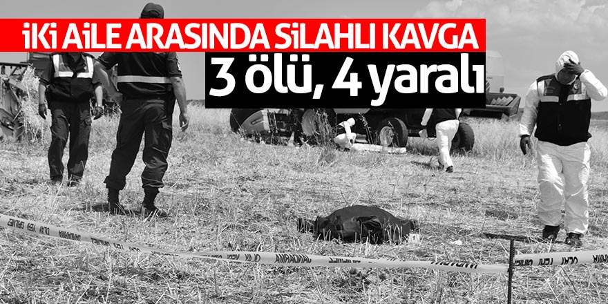 İki aile arasında silahlı kavga: 3 ölü, 4 yaralı 