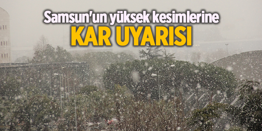 Samsun'un yüksek kesimlerine kar uyarısı - samsun haber