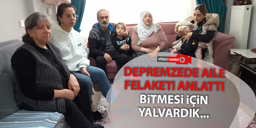 Depremzede aile felaketi anlattı Bitmesi için yalvardık...