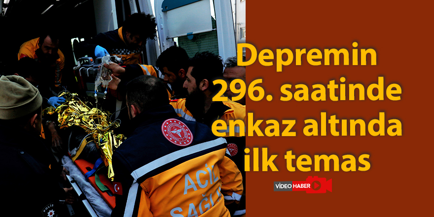 Depremin 296. saatinde enkaz altında ilk temas