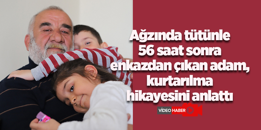 Ağzında tütünle 56 saat sonra enkazdan çıkan adam, kurtarılma hikayesini anlattı