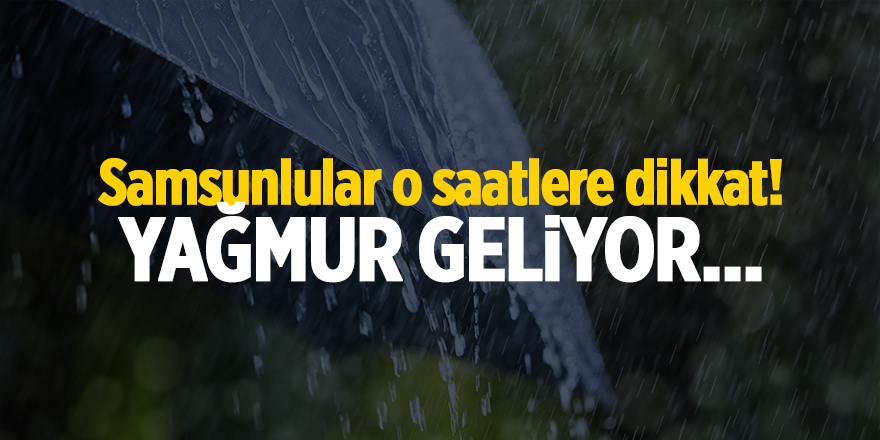 Samsunlular o saatlere dikkat! Yağmur geliyor... - samsun haber