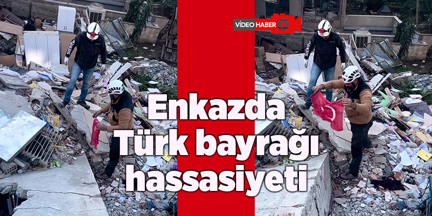 Enkazda Türk bayrağı hassasiyeti