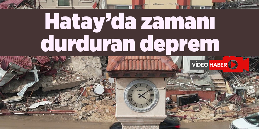 Hatay’da zamanı durduran deprem