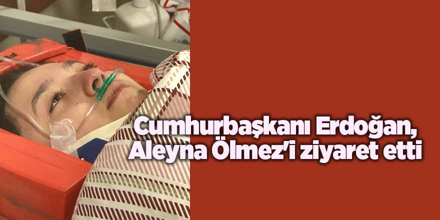 Cumhurbaşkanı Erdoğan, Aleyna Ölmez'i ziyaret etti