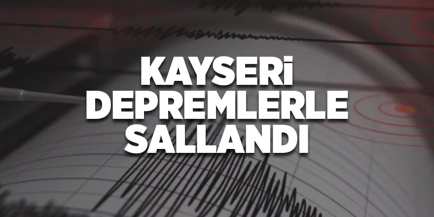 Kayseri depremlerle sallandı