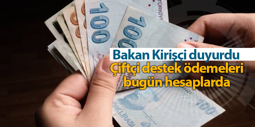 Bakan Kirişçi duyurdu Çiftçi destek ödemeleri bugün hesaplarda