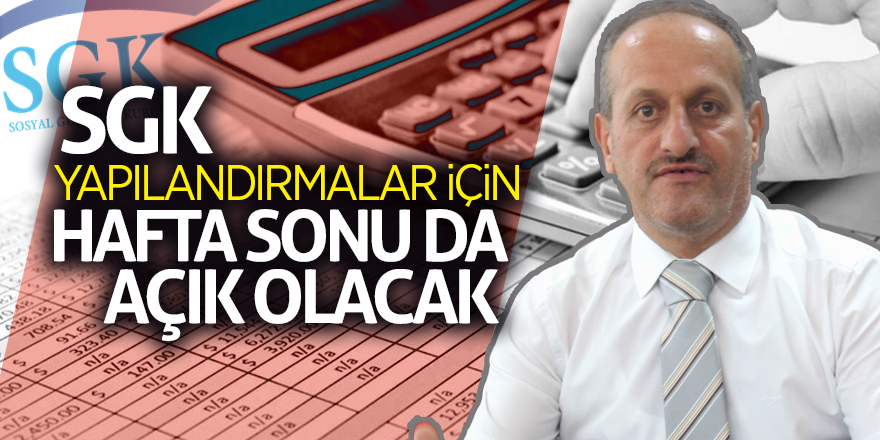 SGK, yapılandırmalar için hafta sonu da açık olacak 