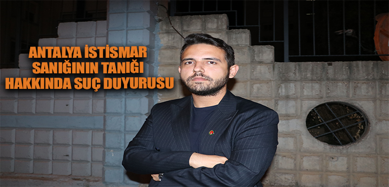 ANTALYA İstismar sanığının tanığı hakkında suç duyurusu