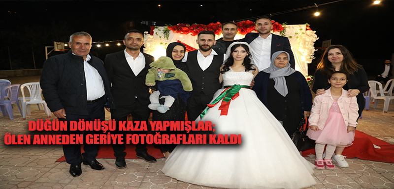 Düğün dönüşü kaza yapmışlar; ölen anneden geriye fotoğrafları kaldı