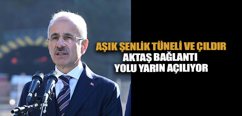 Aşık Şenlik Tüneli ve Çıldır-Aktaş Bağlantı Yolu yarın açılıyor