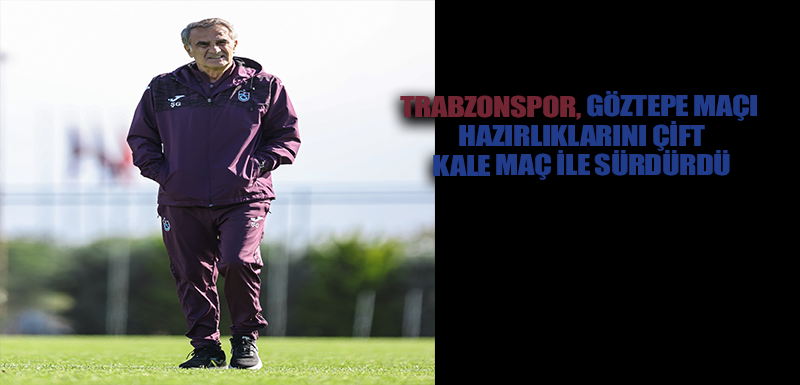 Trabzonspor, Göztepe maçı hazırlıklarını çift kale maç ile sürdürdü