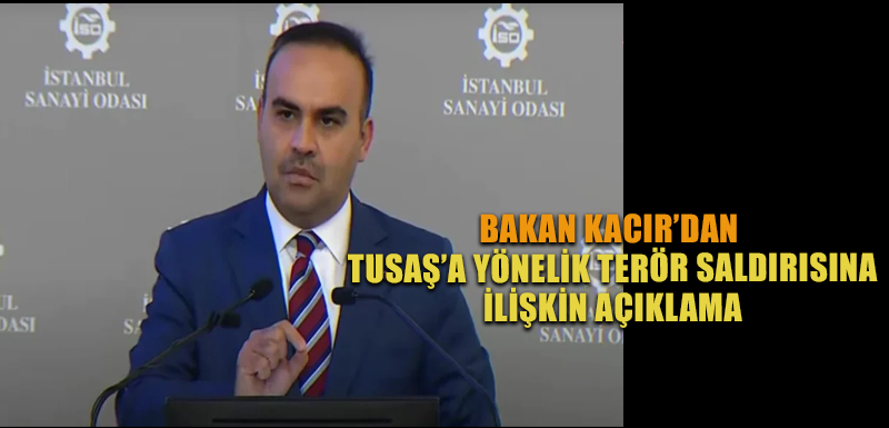 Bakan Kacır’dan TUSAŞ’a yönelik terör saldırısına ilişkin açıklama